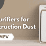 Best Air Purifier for Construction Dust