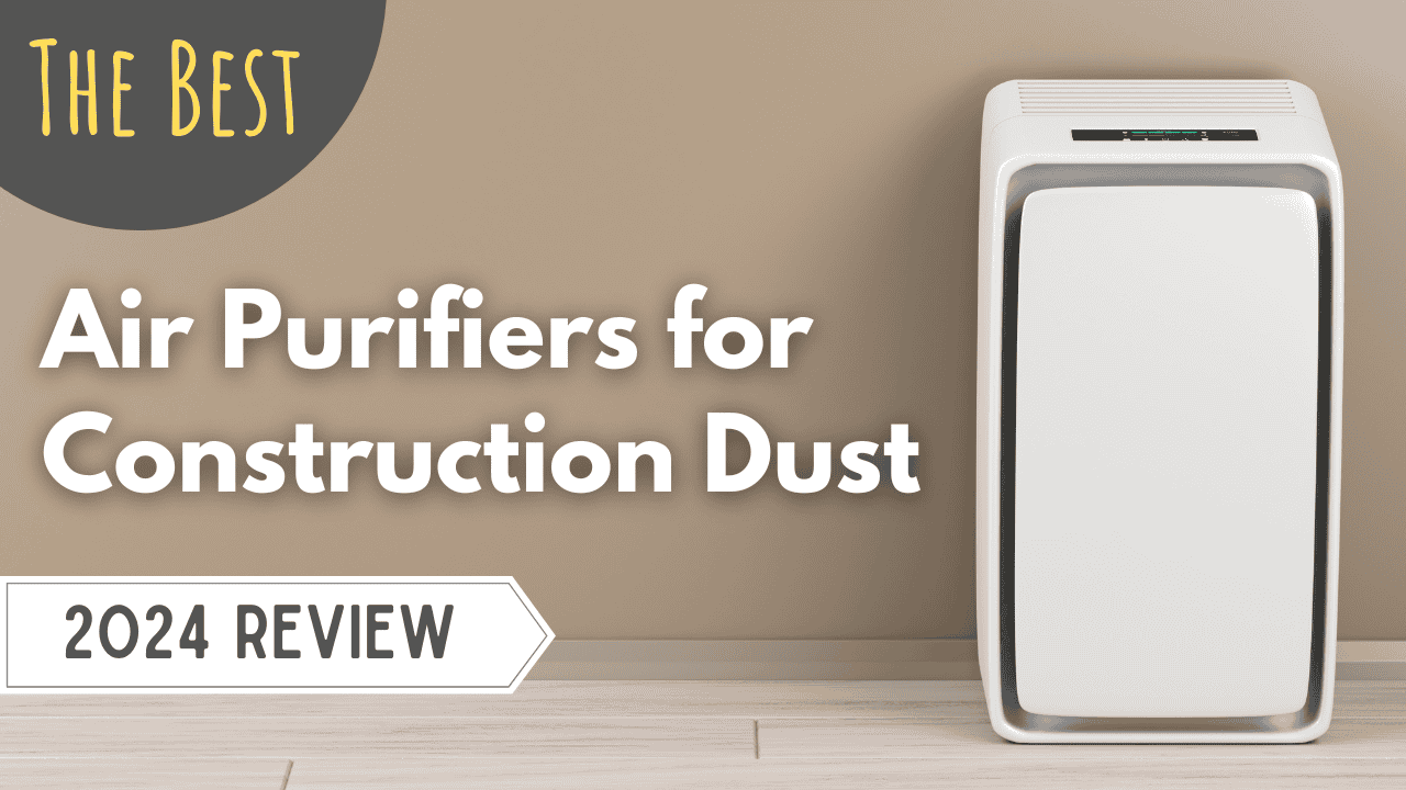 Best Air Purifier for Construction Dust